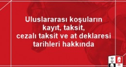Uluslararası koşuların kayıt, taksit, cezalı taksit ve at deklaresi tarihleri hakkında