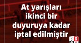 At yarışları ikinci bir duyuruya kadar iptal edilmiştir