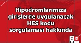 Hipodromlarımıza girişlerde uygulanacak HES Kodu sorgulaması hakkında