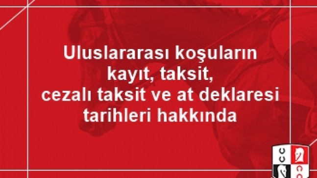 Uluslararası koşuların kayıt, taksit, cezalı taksit ve at deklaresi tarihleri hakkında